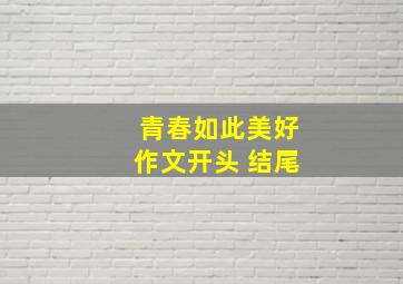 青春如此美好作文开头 结尾